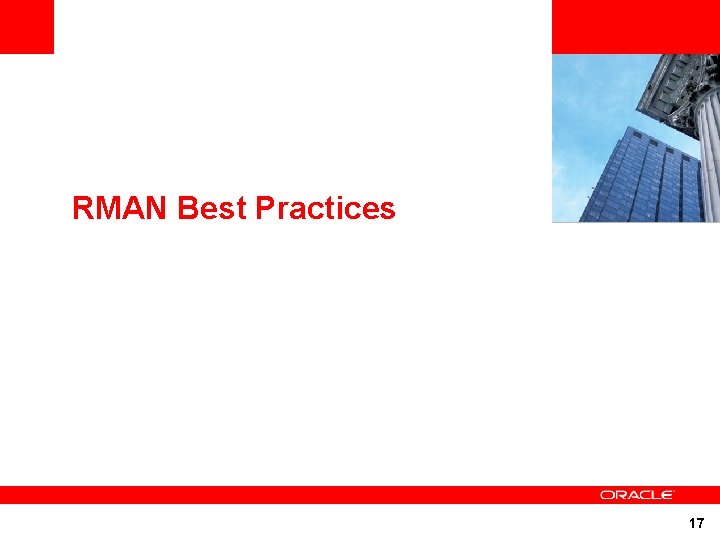 <Insert Picture Here> RMAN Best Practices 17 <Insert Picture Here> RMAN Best Practices 17