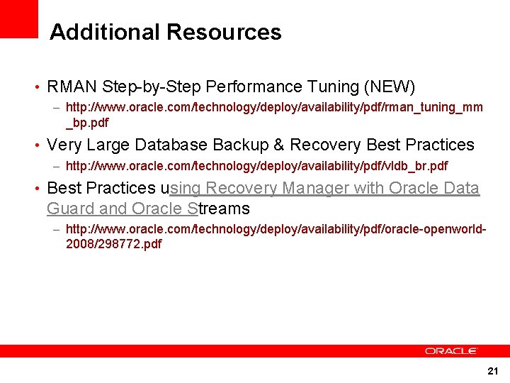 Additional Resources • RMAN Step-by-Step Performance Tuning (NEW) – http: //www. oracle. com/technology/deploy/availability/pdf/rman_tuning_mm _bp. Additional Resources • RMAN Step-by-Step Performance Tuning (NEW) – http: //www. oracle. com/technology/deploy/availability/pdf/rman_tuning_mm _bp.