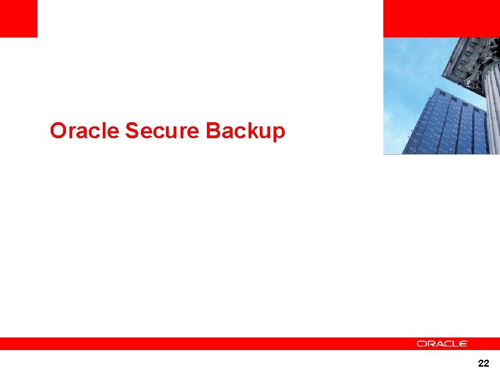 <Insert Picture Here> Oracle Secure Backup 22 <Insert Picture Here> Oracle Secure Backup 22