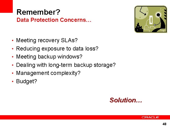 Remember? Data Protection Concerns… • Meeting recovery SLAs? • Reducing exposure to data loss? Remember? Data Protection Concerns… • Meeting recovery SLAs? • Reducing exposure to data loss?
