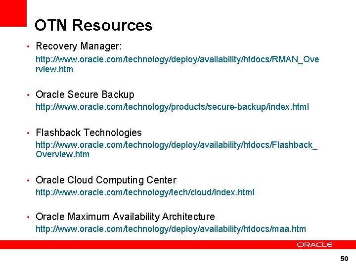 OTN Resources • Recovery Manager: http: //www. oracle. com/technology/deploy/availability/htdocs/RMAN_Ove rview. htm • Oracle Secure OTN Resources • Recovery Manager: http: //www. oracle. com/technology/deploy/availability/htdocs/RMAN_Ove rview. htm • Oracle Secure