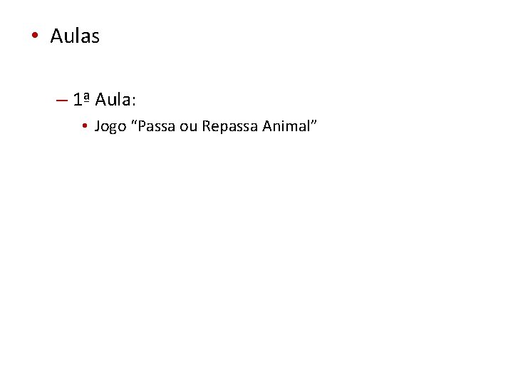  • Aulas – 1ª Aula: • Jogo “Passa ou Repassa Animal” 