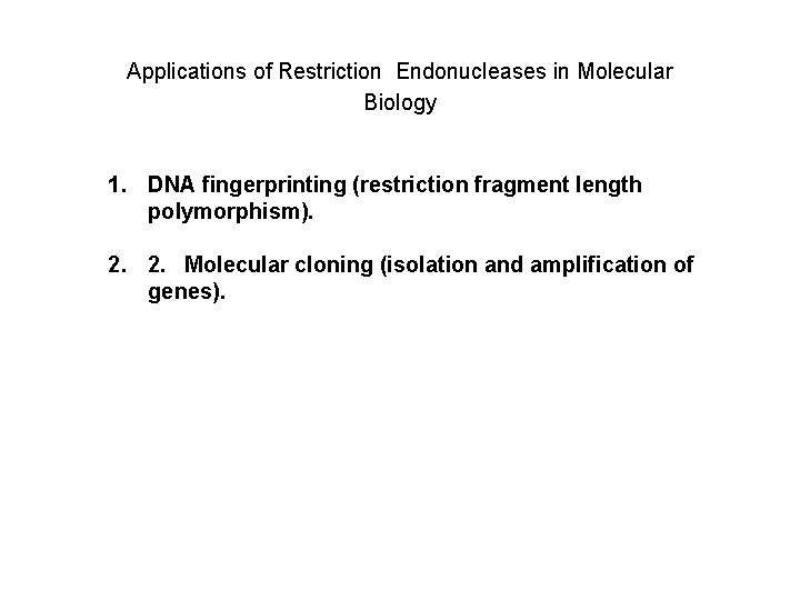 Applications of Restriction Endonucleases in Molecular Biology 1. DNA fingerprinting (restriction fragment length polymorphism).