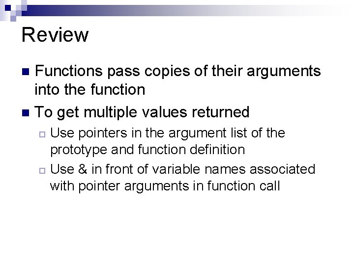 Review Functions pass copies of their arguments into the function n To get multiple
