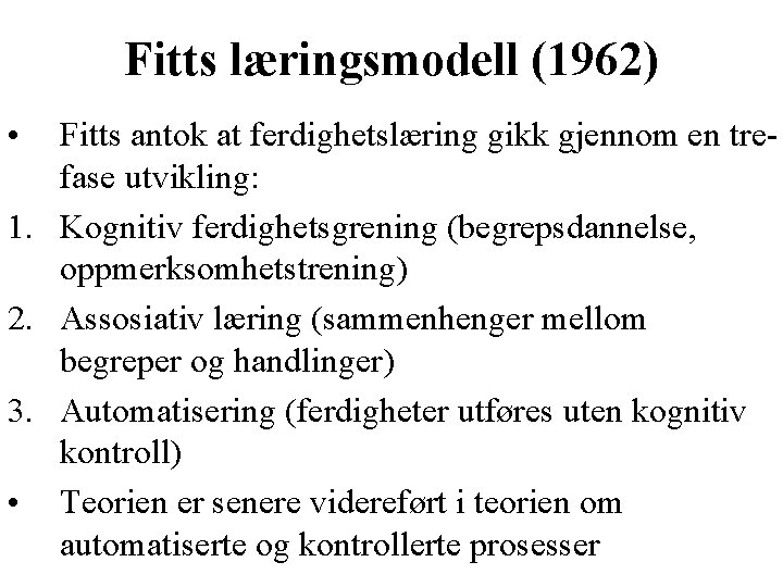 Fitts læringsmodell (1962) • Fitts antok at ferdighetslæring gikk gjennom en trefase utvikling: 1.