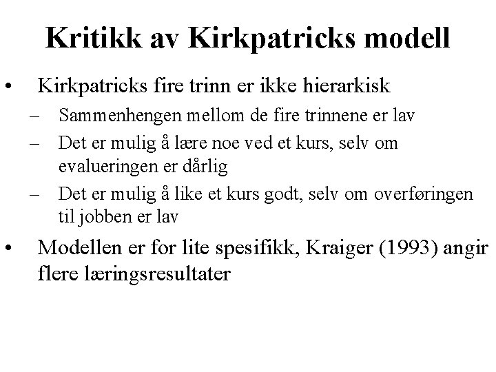 Kritikk av Kirkpatricks modell • Kirkpatricks fire trinn er ikke hierarkisk – Sammenhengen mellom