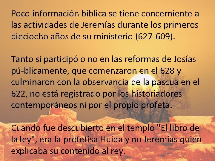 Poco información bíblica se tiene concerniente a las actividades de Jeremías durante los primeros
