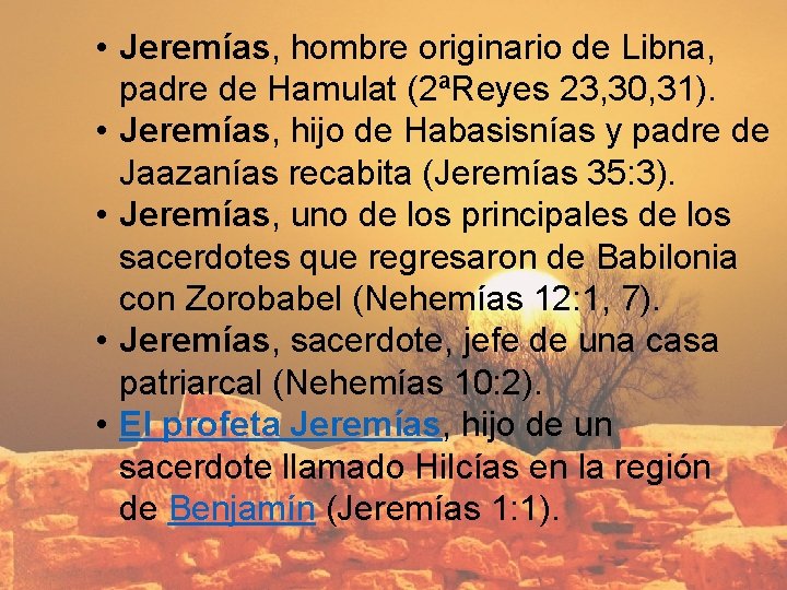  • Jeremías, hombre originario de Libna, padre de Hamulat (2ªReyes 23, 30, 31).