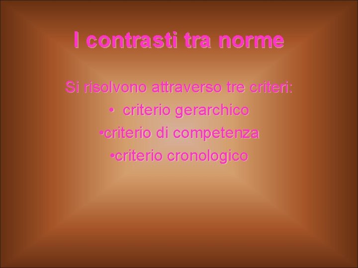 I contrasti tra norme Si risolvono attraverso tre criteri: • criterio gerarchico • criterio