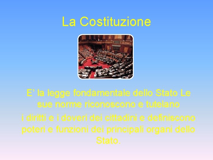 La Costituzione E’ la legge fondamentale dello Stato Le sue norme riconoscono e tutelano