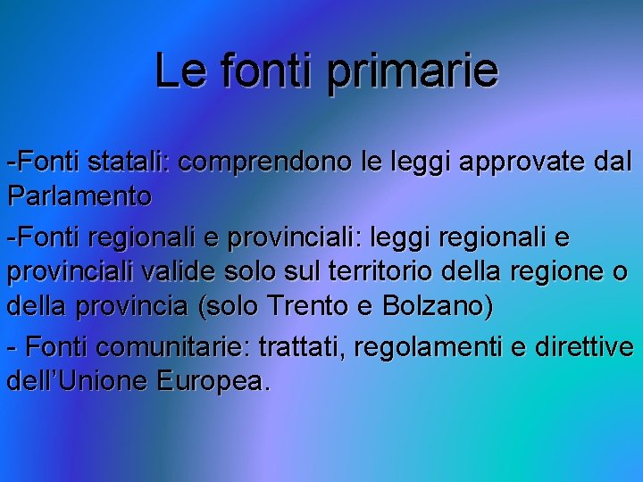 Le fonti primarie -Fonti statali: comprendono le leggi approvate dal Parlamento -Fonti regionali e