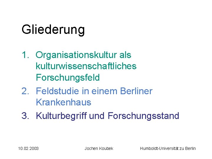 Gliederung 1. Organisationskultur als kulturwissenschaftliches Forschungsfeld 2. Feldstudie in einem Berliner Krankenhaus 3. Kulturbegriff