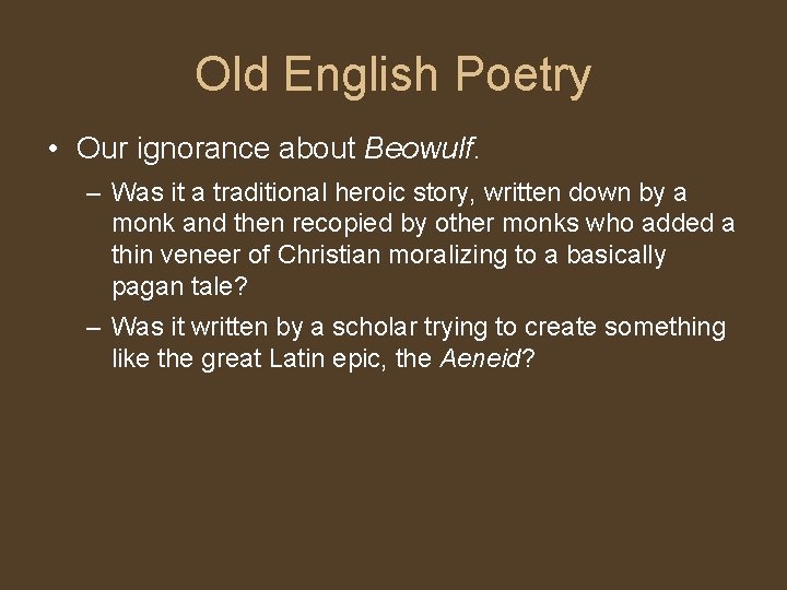 Old English Poetry • Our ignorance about Beowulf. – Was it a traditional heroic