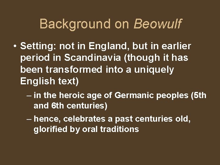 Background on Beowulf • Setting: not in England, but in earlier period in Scandinavia