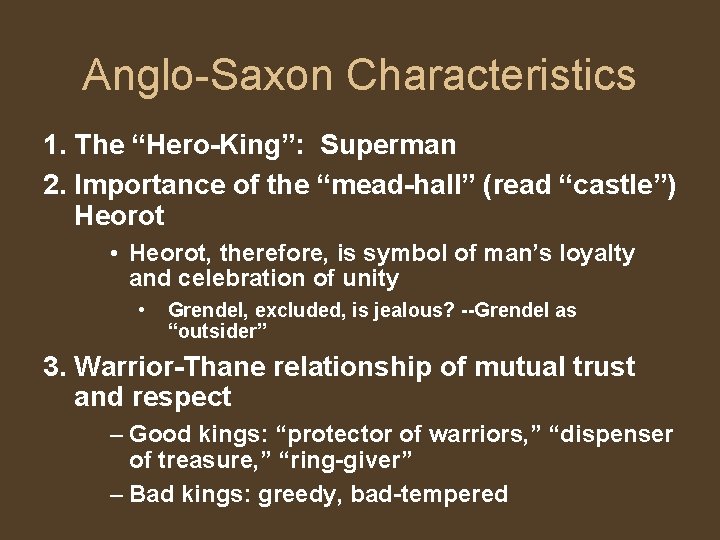 Anglo-Saxon Characteristics 1. The “Hero-King”: Superman 2. Importance of the “mead-hall” (read “castle”) Heorot