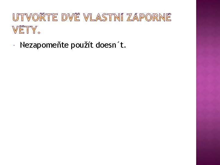  Nezapomeňte použít doesn´t. 