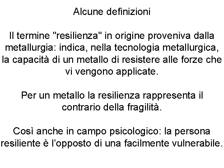 Alcune definizioni Il termine "resilienza" in origine proveniva dalla metallurgia: indica, nella tecnologia metallurgica,