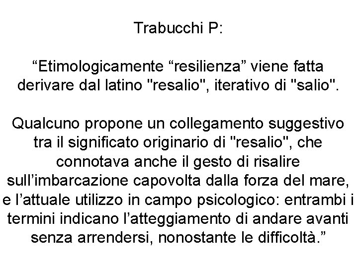 Trabucchi P: “Etimologicamente “resilienza” viene fatta derivare dal latino "resalio", iterativo di "salio". Qualcuno