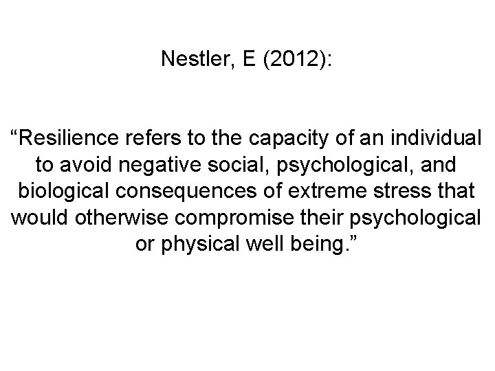 Nestler, E (2012): “Resilience refers to the capacity of an individual to avoid negative