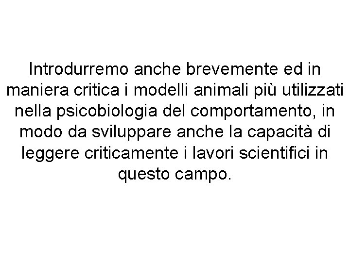 Introdurremo anche brevemente ed in maniera critica i modelli animali più utilizzati nella psicobiologia