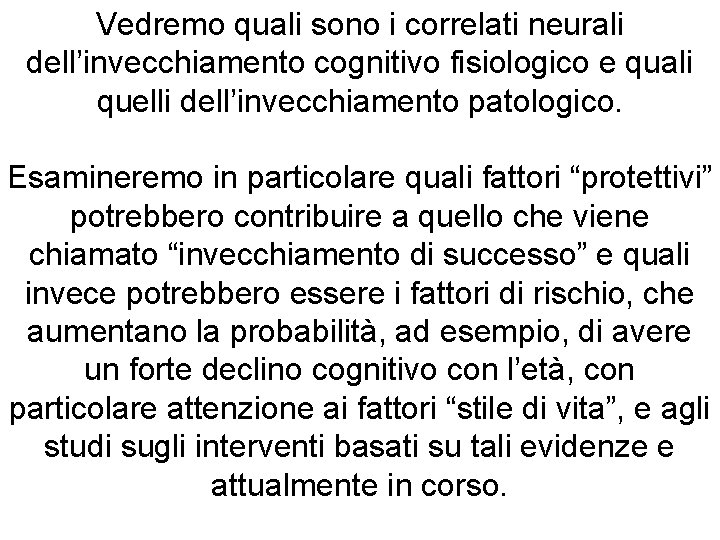 Vedremo quali sono i correlati neurali dell’invecchiamento cognitivo fisiologico e quali quelli dell’invecchiamento patologico.