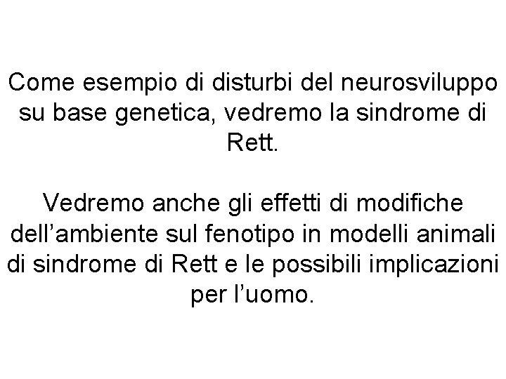 Come esempio di disturbi del neurosviluppo su base genetica, vedremo la sindrome di Rett.