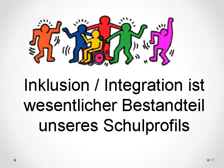 Inklusion / Integration ist wesentlicher Bestandteil unseres Schulprofils 17 