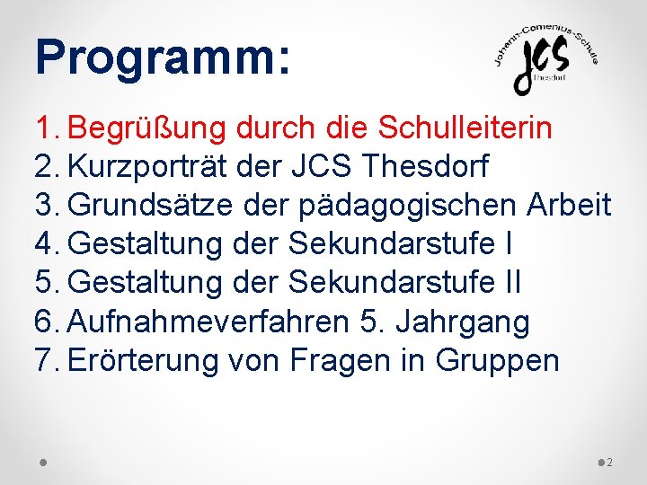 Programm: 1. Begrüßung durch die Schulleiterin 2. Kurzporträt der JCS Thesdorf 3. Grundsätze der