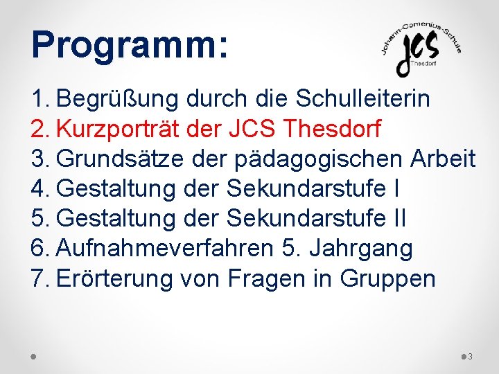 Programm: 1. Begrüßung durch die Schulleiterin 2. Kurzporträt der JCS Thesdorf 3. Grundsätze der