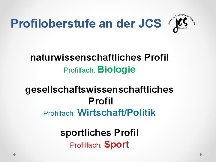 Profiloberstufe an der JCS naturwissenschaftliches Profilfach: Biologie gesellschaftswissenschaftliches Profilfach: Wirtschaft/Politik sportliches Profilfach: Sport 34