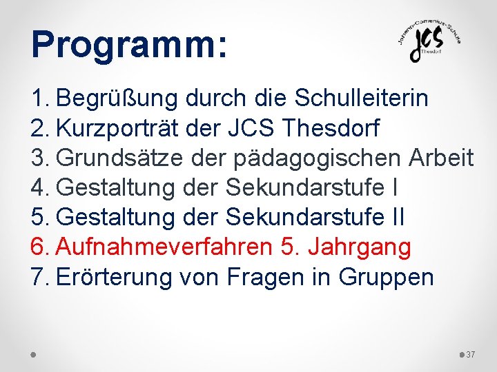 Programm: 1. Begrüßung durch die Schulleiterin 2. Kurzporträt der JCS Thesdorf 3. Grundsätze der