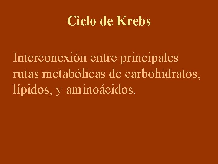 Ciclo de Krebs Interconexión entre principales rutas metabólicas de carbohidratos, lípidos, y aminoácidos. 