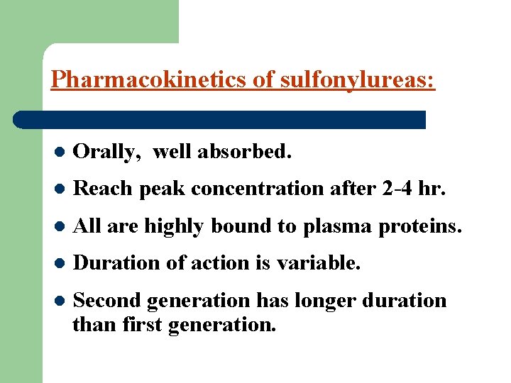 Pharmacokinetics of sulfonylureas: l Orally, well absorbed. l Reach peak concentration after 2 -4