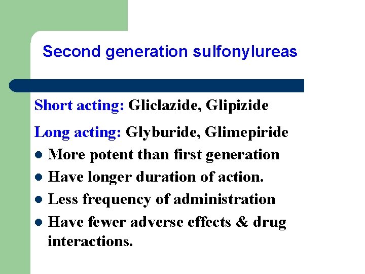 Second generation sulfonylureas Short acting: Gliclazide, Glipizide Long acting: Glyburide, Glimepiride l More potent