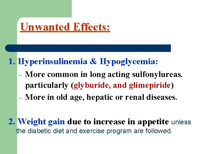 Unwanted Effects: 1. Hyperinsulinemia & Hypoglycemia: – – More common in long acting sulfonylureas.