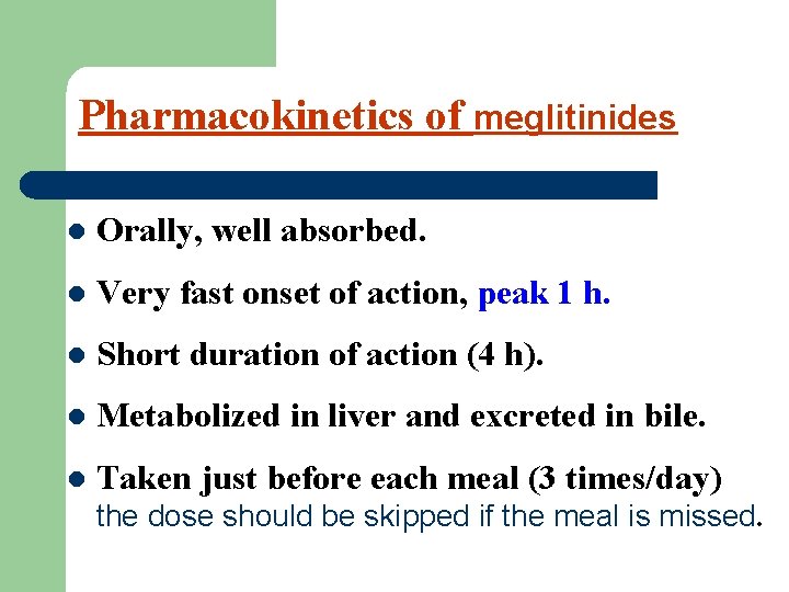 Pharmacokinetics of meglitinides l Orally, well absorbed. l Very fast onset of action, peak