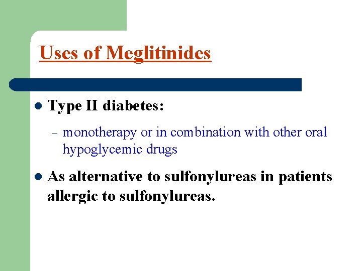 Uses of Meglitinides l Type II diabetes: – l monotherapy or in combination with