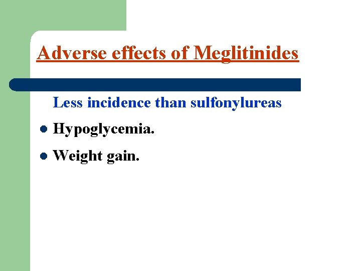 Adverse effects of Meglitinides Less incidence than sulfonylureas l Hypoglycemia. l Weight gain. 