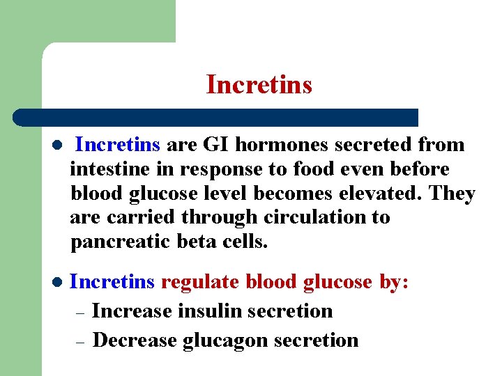Incretins l Incretins are GI hormones secreted from intestine in response to food even