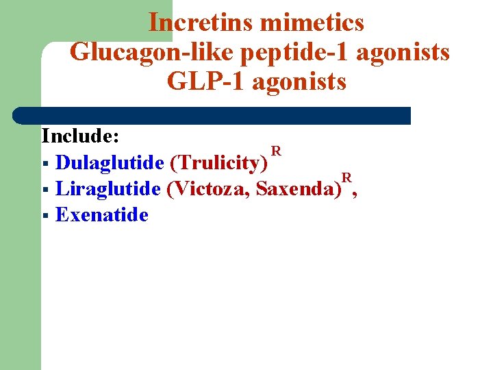 Incretins mimetics Glucagon-like peptide-1 agonists GLP-1 agonists Include: R § Dulaglutide (Trulicity) R §