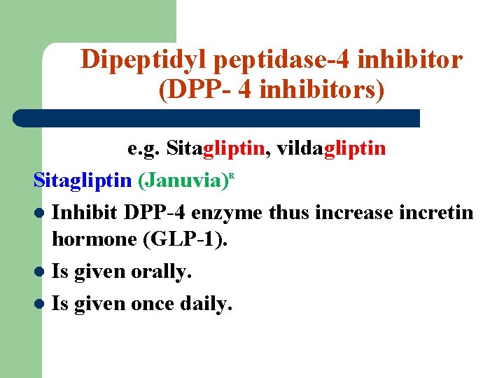 Dipeptidyl peptidase-4 inhibitor (DPP- 4 inhibitors) e. g. Sitagliptin, vildagliptin Sitagliptin (Januvia) l Inhibit