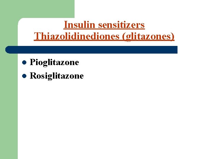 Insulin sensitizers Thiazolidinediones (glitazones) Pioglitazone l Rosiglitazone l 