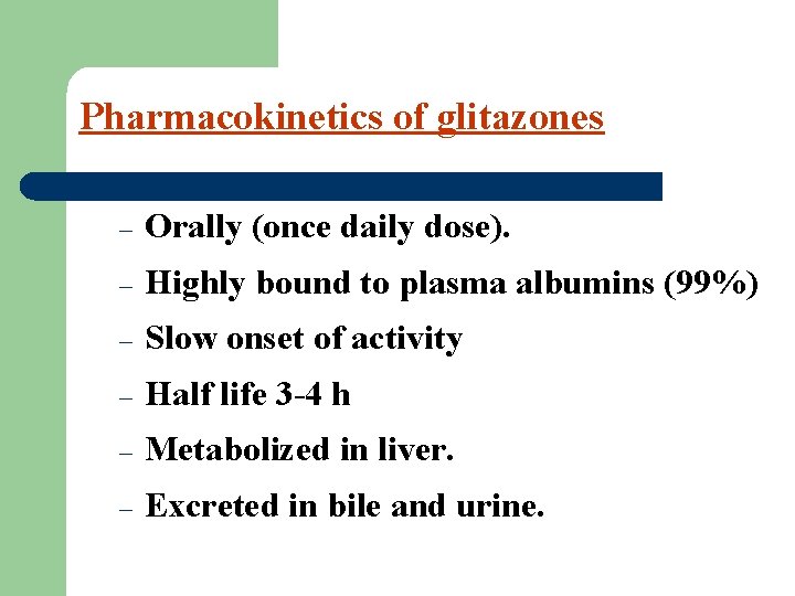 Pharmacokinetics of glitazones – Orally (once daily dose). – Highly bound to plasma albumins