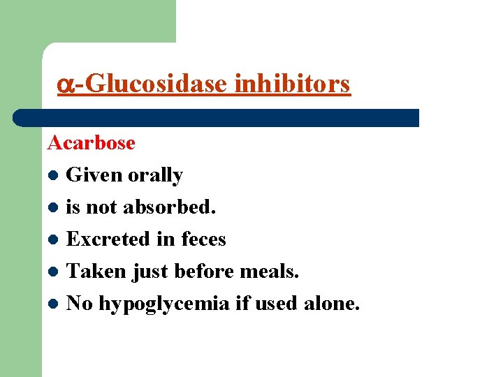  -Glucosidase inhibitors Acarbose l Given orally l is not absorbed. l Excreted in