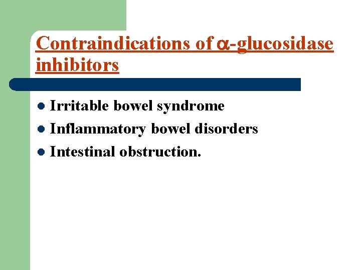 Contraindications of -glucosidase inhibitors Irritable bowel syndrome l Inflammatory bowel disorders l Intestinal obstruction.