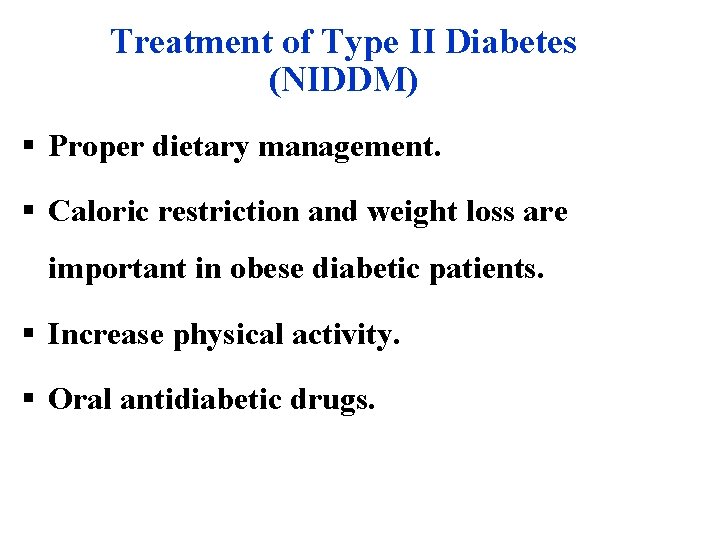 Treatment of Type II Diabetes (NIDDM) § Proper dietary management. § Caloric restriction and