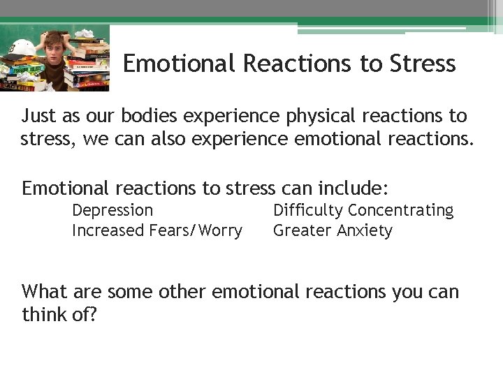 Emotional Reactions to Stress Just as our bodies experience physical reactions to stress, we