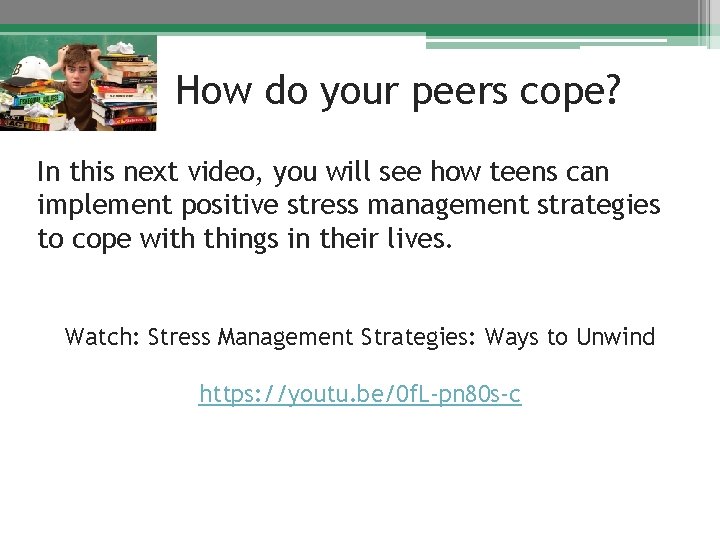 How do your peers cope? In this next video, you will see how teens