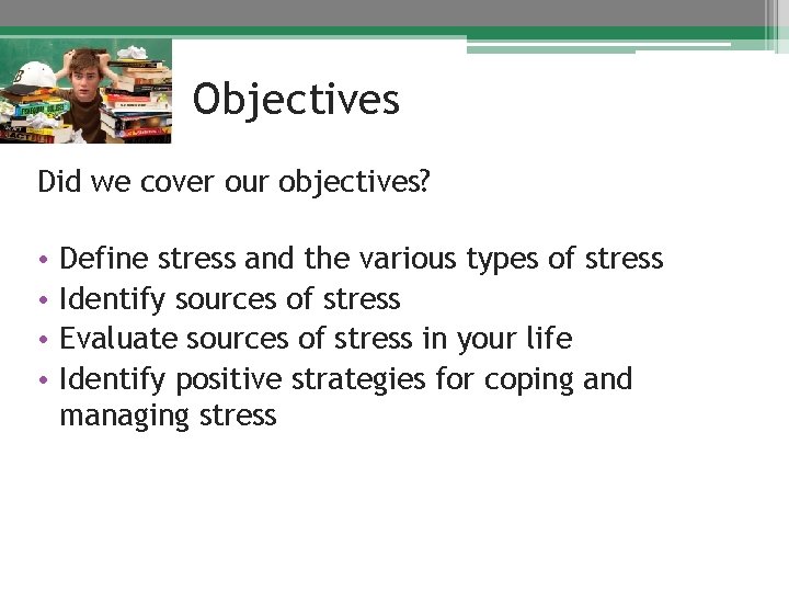 Objectives Did we cover our objectives? • • Define stress and the various types