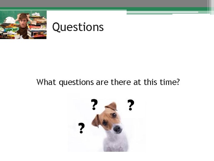 Questions What questions are there at this time? 